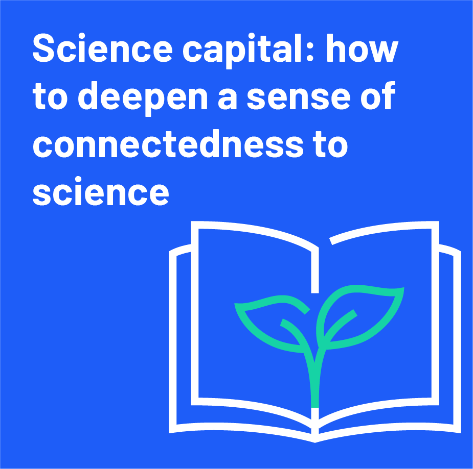 Science capital: how to deepen a sense of connectedness to science